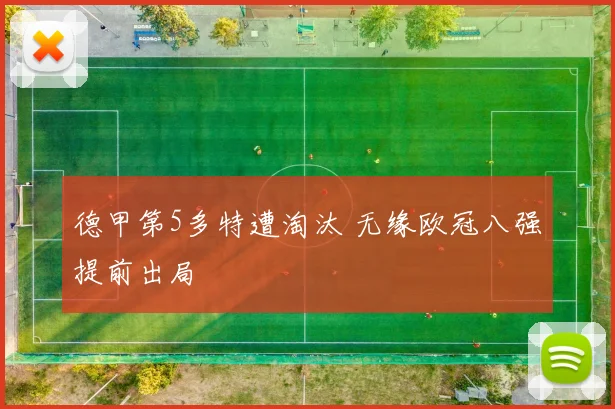 德甲第5多特遭淘汰 无缘欧冠八强提前出局