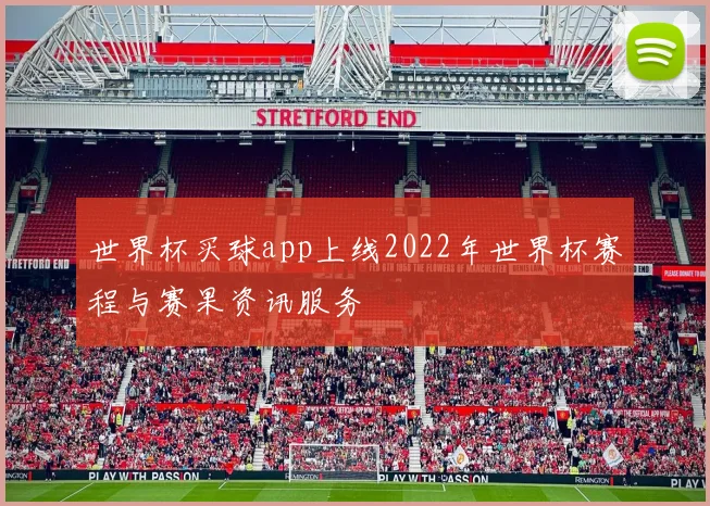 世界杯买球app上线2022年世界杯赛程与赛果资讯服务