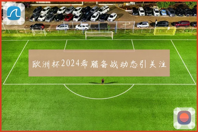欧洲杯2024希腊备战动态引关注